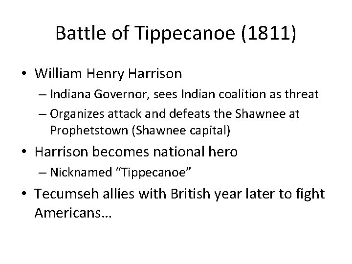 Battle of Tippecanoe (1811) • William Henry Harrison – Indiana Governor, sees Indian coalition