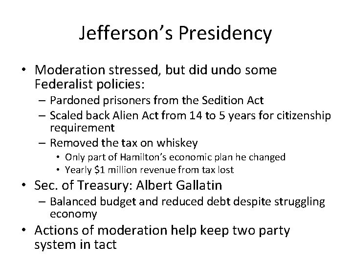 Jefferson’s Presidency • Moderation stressed, but did undo some Federalist policies: – Pardoned prisoners