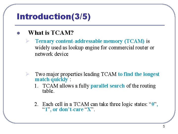 Introduction(3/5) l What is TCAM? Ø Ternary content-addressable memory (TCAM) is widely used as