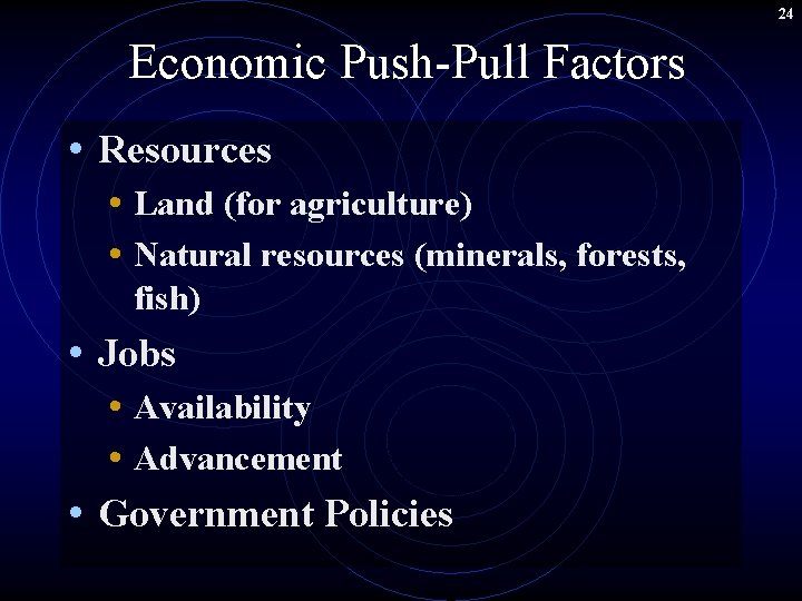 24 Economic Push-Pull Factors • Resources • Land (for agriculture) • Natural resources (minerals,