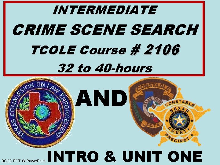 INTERMEDIATE CRIME SCENE SEARCH TCOLE Course # 2106 32 to 40 -hours AND BCCO