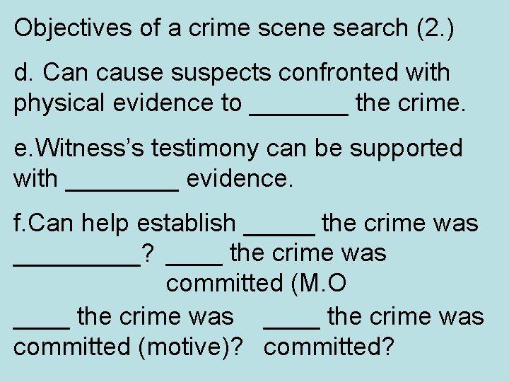 Objectives of a crime scene search (2. ) d. Can cause suspects confronted with