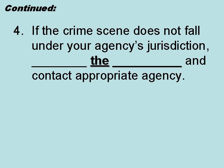 Continued: 4. If the crime scene does not fall under your agency’s jurisdiction, ____