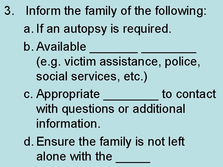 3. Inform the family of the following: a. If an autopsy is required. b.