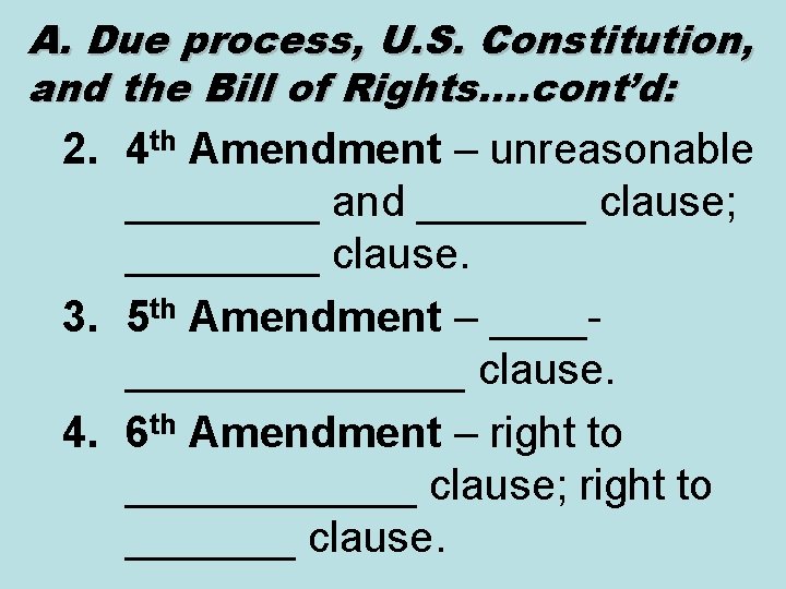 A. Due process, U. S. Constitution, and the Bill of Rights…. cont’d: 2. 4