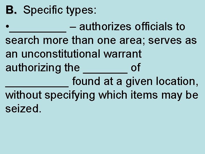 B. Specific types: B. • _____ – authorizes officials to search more than one