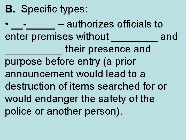 B. Specific types: B. • __-_____ – authorizes officials to enter premises without ____