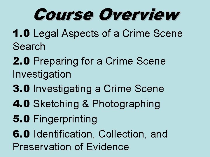 Course Overview 1. 0 Legal Aspects of a Crime Scene Search 2. 0 Preparing