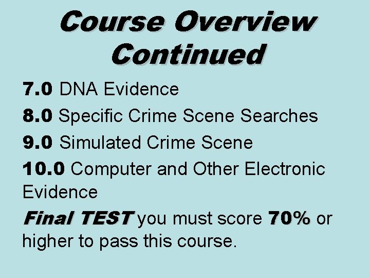 Course Overview Continued 7. 0 DNA Evidence 8. 0 Specific Crime Scene Searches 9.