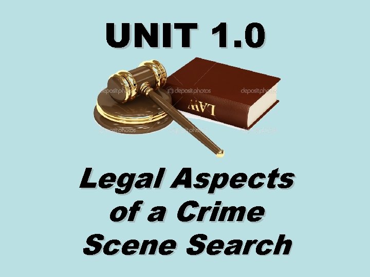 UNIT 1. 0 Legal Aspects of a Crime Scene Search 