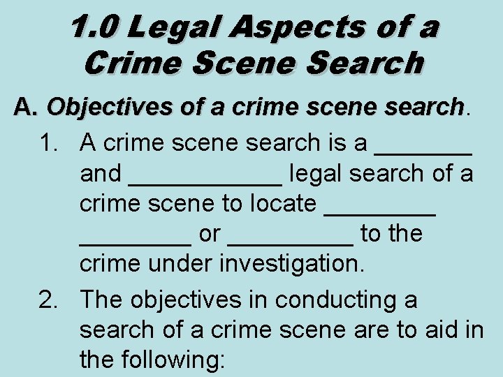 1. 0 Legal Aspects of a Crime Scene Search A. Objectives of a crime