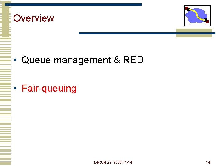 Overview • Queue management & RED • Fair-queuing Lecture 22: 2006 -11 -14 14 Overview • Queue management & RED • Fair-queuing Lecture 22: 2006 -11 -14 14