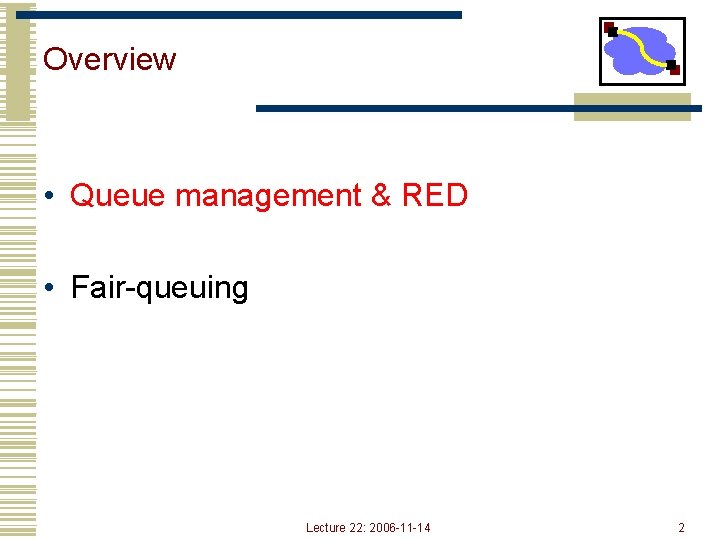 Overview • Queue management & RED • Fair-queuing Lecture 22: 2006 -11 -14 2 Overview • Queue management & RED • Fair-queuing Lecture 22: 2006 -11 -14 2