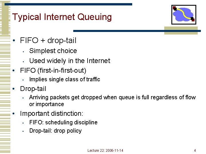Typical Internet Queuing • FIFO + drop-tail Simplest choice • Used widely in the Typical Internet Queuing • FIFO + drop-tail Simplest choice • Used widely in the