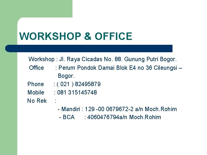 WORKSHOP & OFFICE Workshop : Jl. Raya Cicadas No. 88. Gunung Putri Bogor. Office WORKSHOP & OFFICE Workshop : Jl. Raya Cicadas No. 88. Gunung Putri Bogor. Office