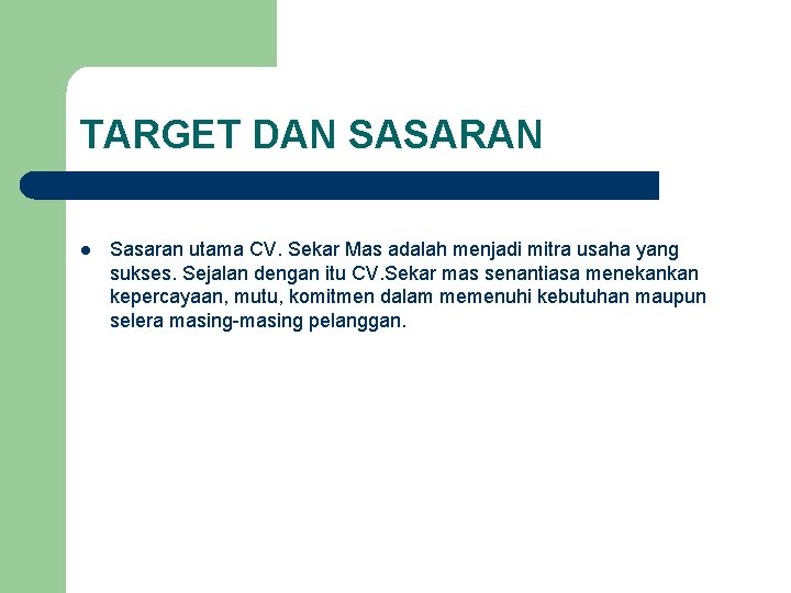 TARGET DAN SASARAN l Sasaran utama CV. Sekar Mas adalah menjadi mitra usaha yang TARGET DAN SASARAN l Sasaran utama CV. Sekar Mas adalah menjadi mitra usaha yang