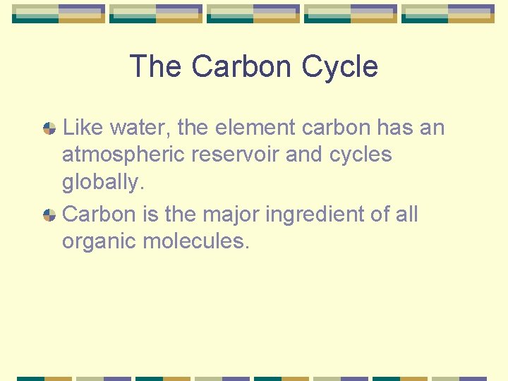 The Carbon Cycle Like water, the element carbon has an atmospheric reservoir and cycles