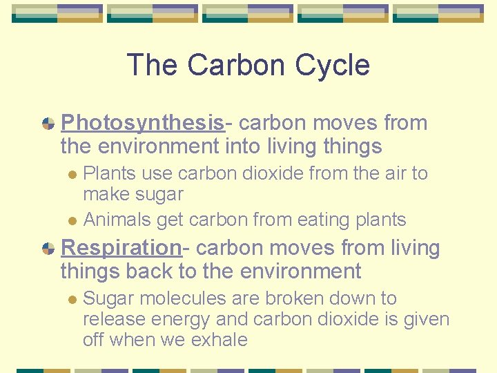 The Carbon Cycle Photosynthesis- carbon moves from the environment into living things Plants use