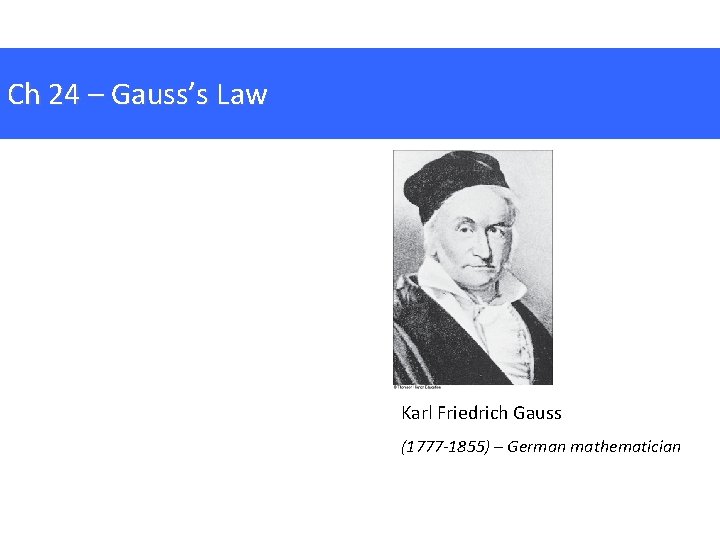 Ch 24 – Gauss’s Law Karl Friedrich Gauss (1777 -1855) – German mathematician 