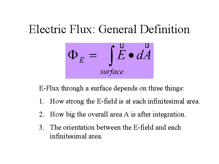 Electric Flux: General Definition E-Flux through a surface depends on three things: 1. How