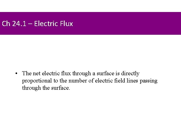 Ch 24. 1 – Electric Flux • The net electric flux through a surface
