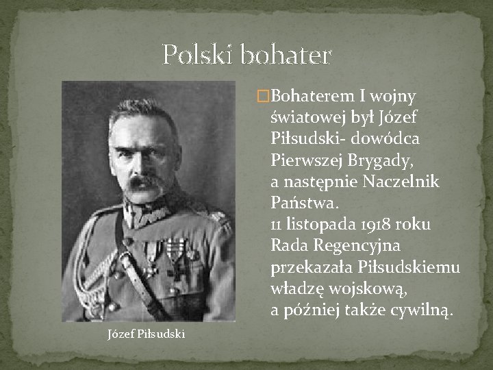 Polski bohater �Bohaterem I wojny światowej był Józef Piłsudski- dowódca Pierwszej Brygady, a następnie