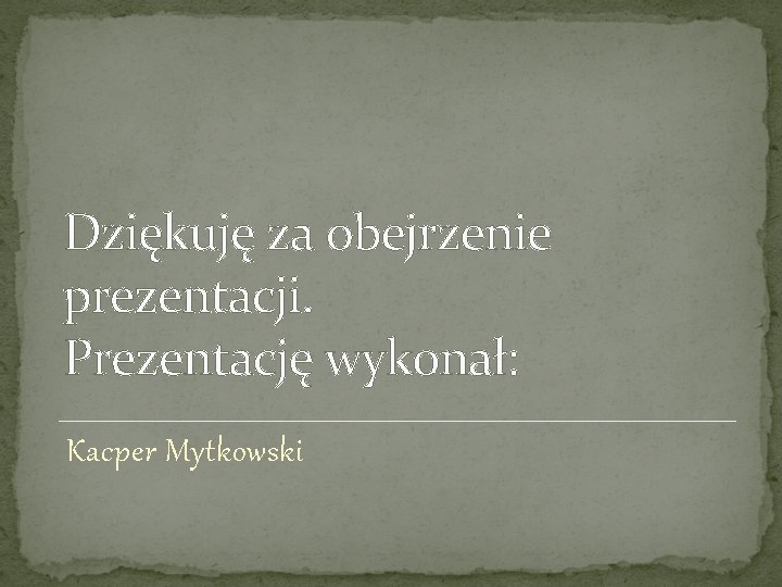 Dziękuję za obejrzenie prezentacji. Prezentację wykonał: Kacper Mytkowski 