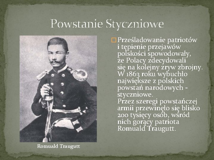 Powstanie Styczniowe � Prześladowanie patriotów i tępienie przejawów polskości spowodowały, że Polacy zdecydowali się