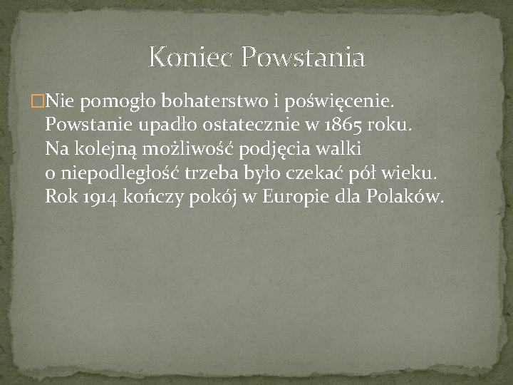 Koniec Powstania �Nie pomogło bohaterstwo i poświęcenie. Powstanie upadło ostatecznie w 1865 roku. Na