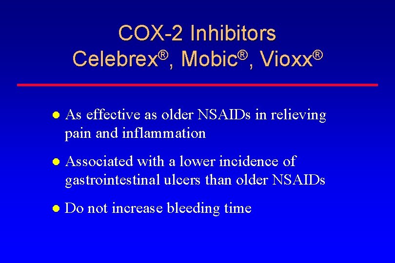 COX-2 Inhibitors Celebrex®, Mobic®, Vioxx® As effective as older NSAIDs in relieving pain and