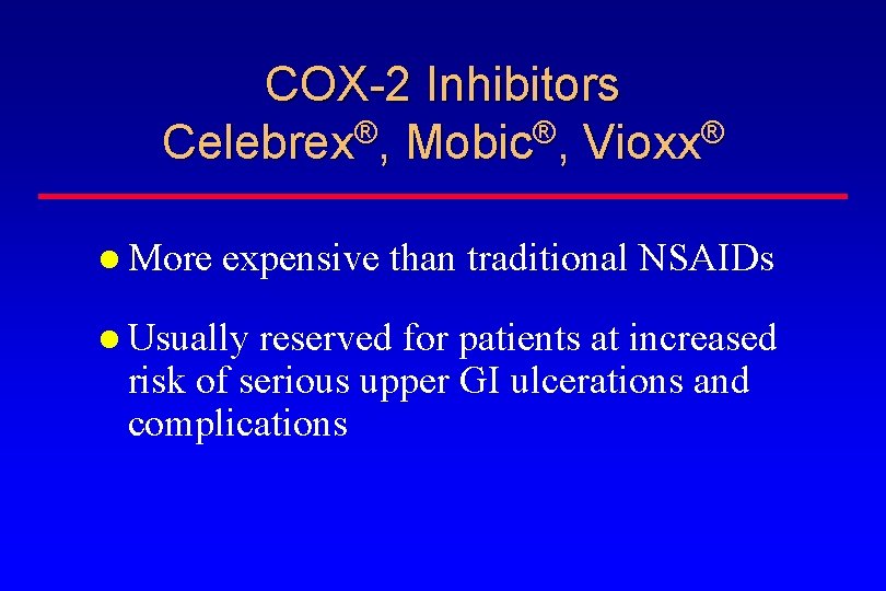 COX-2 Inhibitors ® ® ® Celebrex , Mobic , Vioxx More expensive than traditional