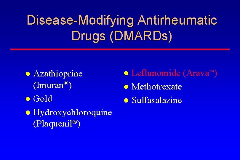 Disease-Modifying Antirheumatic Drugs (DMARDs) Azathioprine (Imuran®) Gold Hydroxychloroquine (Plaquenil®) Leflunomide (Arava ) Methotrexate Sulfasalazine