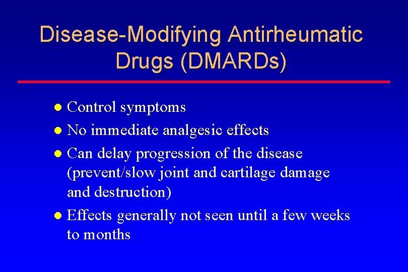 Disease-Modifying Antirheumatic Drugs (DMARDs) Control symptoms No immediate analgesic effects Can delay progression of