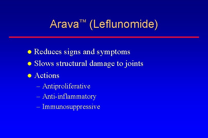 Arava (Leflunomide) Reduces signs and symptoms Slows structural damage to joints Actions – Antiproliferative