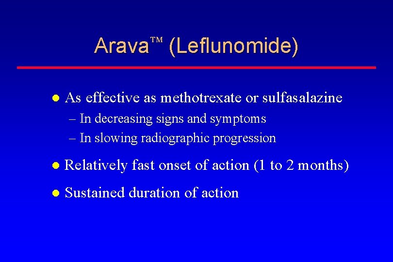 Arava (Leflunomide) As effective as methotrexate or sulfasalazine – In decreasing signs and symptoms