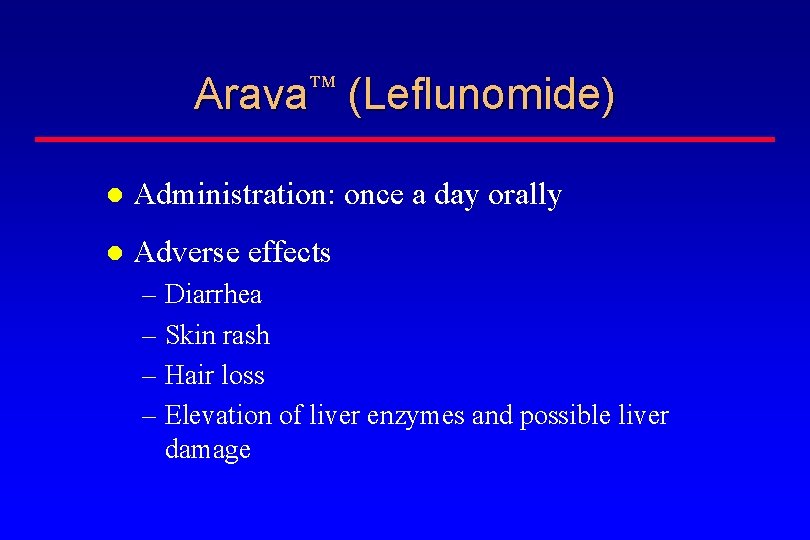 Arava (Leflunomide) Administration: once a day orally Adverse effects – Diarrhea – Skin rash