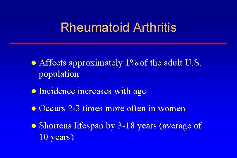 Rheumatoid Arthritis Affects approximately 1% of the adult U. S. population Incidence increases with