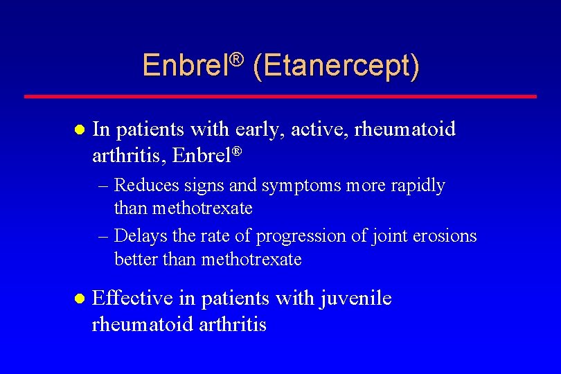 Enbrel® (Etanercept) In patients with early, active, rheumatoid arthritis, Enbrel® – Reduces signs and