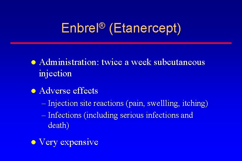 Enbrel® (Etanercept) Administration: twice a week subcutaneous injection Adverse effects – Injection site reactions