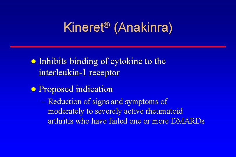 Kineret® (Anakinra) Inhibits binding of cytokine to the interleukin-1 receptor Proposed indication – Reduction