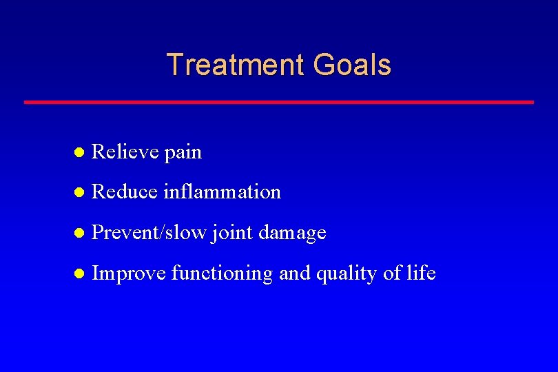 Treatment Goals Relieve pain Reduce inflammation Prevent/slow joint damage Improve functioning and quality of