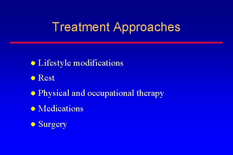 Treatment Approaches Lifestyle modifications Rest Physical and occupational therapy Medications Surgery 