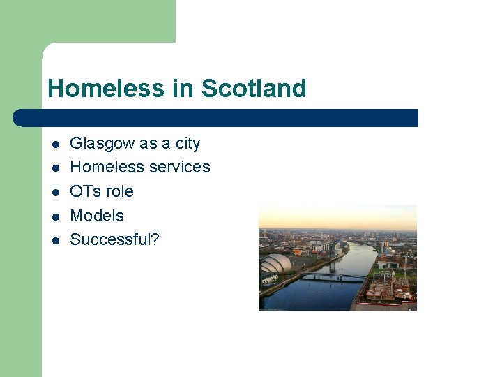 Homeless in Scotland l l l Glasgow as a city Homeless services OTs role