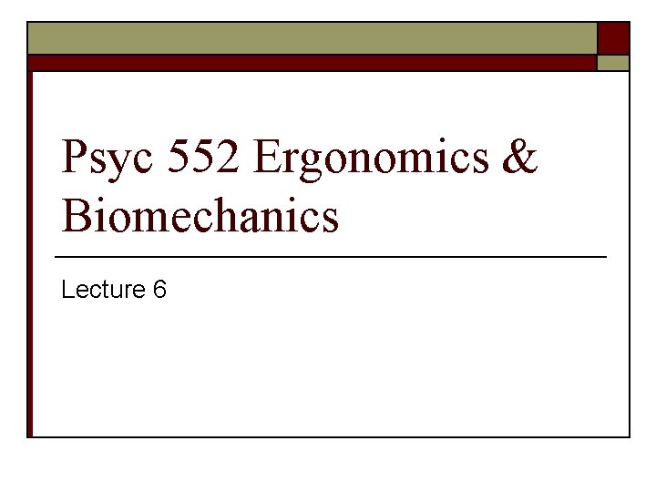 Psyc 552 Ergonomics & Biomechanics Lecture 6 