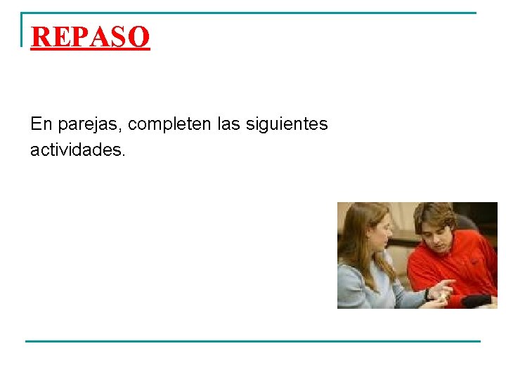 REPASO En parejas, completen las siguientes actividades. 