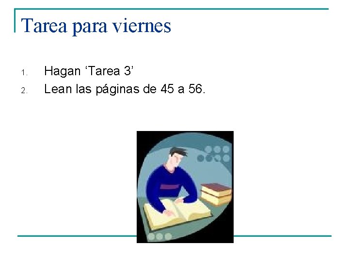 Tarea para viernes 1. 2. Hagan ‘Tarea 3’ Lean las páginas de 45 a