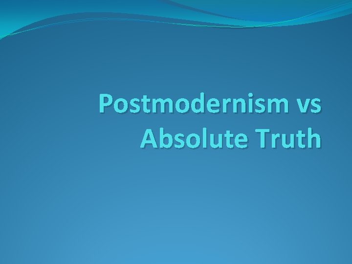 Postmodernism vs Absolute Truth 