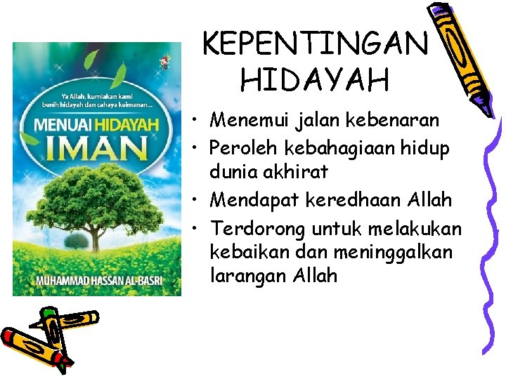 KEPENTINGAN HIDAYAH • Menemui jalan kebenaran • Peroleh kebahagiaan hidup dunia akhirat • Mendapat