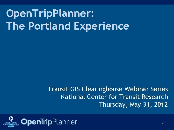 Open. Trip. Planner: The Portland Experience Transit GIS Clearinghouse Webinar Series National Center for