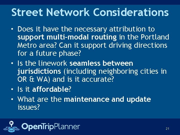 Street Network Considerations • Does it have the necessary attribution to support multi-modal routing